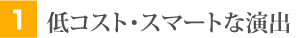 低コスト・スマートな演出
